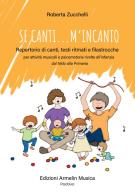 Se canti... m'incanto. Repertorio di canti, testi ritmati e filastrocche per attività musicali e psicomotorie rivolte all'infanzia dal Nido alla Primaria di Roberta Zucchelli edito da Armelin Musica