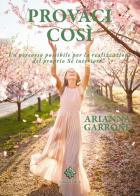 Provaci così. Un percorso possibile per la realizzazione del sé interiore di Arianna Garrone edito da Lisianthus