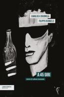 A 45 giri. Storie di cultura musicale di Gianluca Crugnola, Filippo D'Angelo edito da isenzatregua