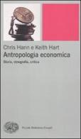 Antropologia economica. Storia, etnografia, critica di Chris Hann, Keith Hart edito da Einaudi