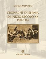 Cronache d'Isernia di inizio secolo XX (1900-1904) di Davide Monaco edito da Volturnia Edizioni