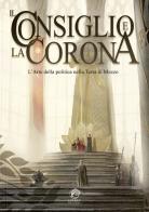 Il Consiglio e la Corona. L'arte della politica nella Terra di Mezzo di Simone Budini edito da Eterea Edizioni