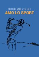 Amo lo sport di Vittorio Andrea Vaccaro edito da Passione Scrittore selfpublishing
