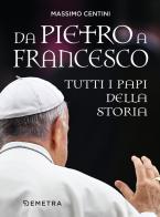 Da Pietro a Francesco. Tutti i papi della storia di Massimo Centini edito da Demetra