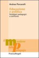 Educazione e politica. Paradigmi pedagogici a confronto di Andrea Porcarelli edito da Franco Angeli
