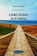 Cercando Aletheia di Andrea Guardini edito da Aletti