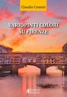 Variopinti colori su Firenze di Claudio Comini edito da Helicon