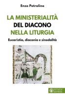 La ministerialità del diacono nella liturgia. Eucaristia, diaconia e sinodalità di Enzo Petrolino edito da Effatà