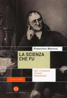 La scienza che fu. Idee e strumenti di teorie abbandonate di Francesco Barreca edito da Editrice Bibliografica