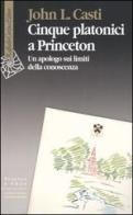 Cinque platonici a Princeton. Un apologo sui limiti della conoscenza di John L. Casti edito da Raffaello Cortina Editore