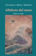 Alfabeto del mare. Rime e colori di Giovanni Sabatino, Maria Sabatino edito da ilmiolibro self publishing