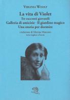 La vita di Violet. Tre racconti giovanili. Testo inglese a fronte di Virginia Woolf edito da La Vita Felice