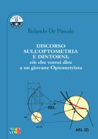 Discorso sull'optometria e dintorni: ciò che vorrei dire a un giovane optometrista. Ediz. per la scuola di Rolando De Pascale edito da Cambiamenti
