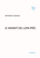Le amanti del Loin-Près di Antonio Di Grado edito da Le Farfalle