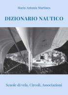 Dizionario Nautico. Scuole di vela, circoli, associazioni di Maria Antonia Martines edito da Youcanprint