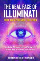 The real face of illuminati: thuth and myths about the secret. Society shrouded in mystery. Illuminati secrets revealed! di Bernadine Christner edito da Youcanprint