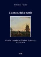 L'aurora della patria. Cittadini e stranieri nell'Italia in rivoluzione (1789-1809) di Domenico Maione edito da Viella