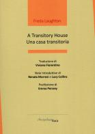 A transitory house-Una casa transitoria. Ediz. bilingue di Freda Laughton edito da Arcipelago Itaca