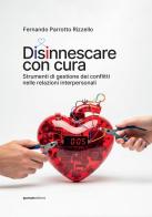 Disinnescare con cura. Strumenti di gestione dei conflitti nelle relazioni interpersonali di Fernando Parrotto Rizzello edito da Quorum Edizioni