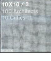 10 x 10. 100 architects. 10 critics vol.3 edito da Phaidon