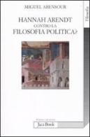 Hanna Arendt contro la filosofia politica? di Miguel Abensour edito da Jaca Book