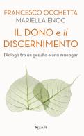 Il dono e il discernimento. Dialogo tra un gesuita e una manager di Francesco Occhetta, Mariella Enoc edito da Rizzoli