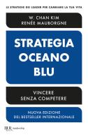 Strategia oceano blu. Vincere senza competere. Nuova ediz. di W. Chan Kim, Renée Mauborgne edito da Rizzoli