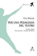 Per una pedagogia del teatro. Buone prassi tra vecchie e nuove diversità di Vito Minoia edito da Aracne