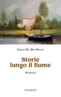Storie lungo il fiume di Emilio Del Bel Belluz edito da Publimedia