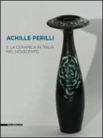Achille Perilli e la ceramica in Italia nel Novecento. Catalogo della mostra (Castellamonte, 29 agosto-21 settembre 2014) edito da Silvana