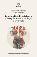 Arte, pratica di resistenza. Dialoghi tra una sociologa e un'artista di Veronica Montanino, Anna Simone edito da Meltemi