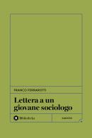 Lettera a un giovane sociologo di Franco Ferrarotti edito da Bibliotheka Edizioni