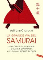 La grande via del samurai. La filosofia degli antichi guerrieri giapponesi applicata al mondo di oggi di Ryuichiro Misaki edito da Vallardi A.