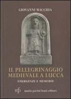 Il pellegrinaggio medievale a Lucca. Emergenze e memorie di Giovanni Macchia edito da Pacini Fazzi