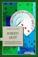 Roberto Light. Cartomagia professionale senza destrezza di mano di Roberto Giobbi edito da Florence Art Edizioni