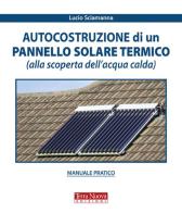 Autocostruzione di un pannello solare termico (alla scoperta dell'acqua calda) di Lucio Sciamanna edito da Terra Nuova Edizioni