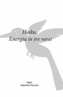 Haiku. Energia in tre versi di Valentina Piccone edito da ilmiolibro self publishing