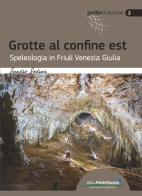 Grotte al confine est. Speleologia in Friuli Venezia Giulia di Sandro Sedran edito da Idea Montagna Edizioni