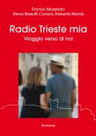 Radio Trieste mia. Viaggio verso di noi di Morellato Franco, Elena Blasutti Carraro, Roberta Manià edito da Autopubblicato