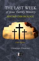 The last week of Jesus' earthly ministry. Beyond chronology di Giuseppe Guarino edito da StreetLib