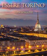 Essere Torino. Ediz. italiana e inglese di Toni Spagone edito da Lisianthus