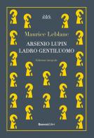 Arsenio Lupin, ladro gentiluomo. Ediz. integrale di Maurice Leblanc edito da Rusconi Libri