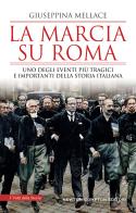 La marcia su Roma. Uno degli eventi più tragici e importanti della storia italiana di Giuseppina Mellace edito da Newton Compton Editori