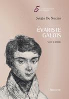 Évariste Galois. Vita e opere di Sergio De Nuccio edito da Aracne