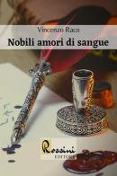 Nobili amori di sangue di Vincenzo Raco edito da Rossini Editore