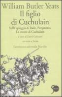 Il figlio di Cuchulain: Sulla spiaggia di Baile-Purgatorio-La morte di Cuchulain. Testo inglese a fronte di William Butler Yeats edito da Marsilio