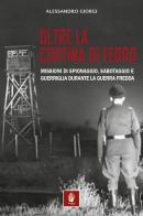 Oltre la cortina di ferro. Missioni di spionaggio, sabotaggio e guerriglia durante la Guerra Fredda di Alessandro Giorgi edito da Itinera Progetti