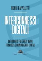 Interconnessi digitali. Un rapporto fra esseri umani, tecnologia e comunicazione digitale di Nicolò Cappelletti edito da Castelvecchi