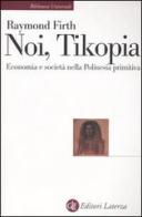 Noi, Tikopia. Economia e società nella Polinesia primitiva di Raymond Firth edito da Laterza
