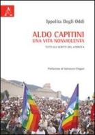 Aldo Capitini. Una vita nonviolenta. Tutti gli scritti del «Ponte» di Ippolita Degli Oddi edito da Aracne